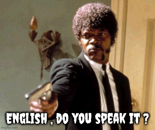 Say That Again I Dare You Meme | English , do you speak it ? | image tagged in memes,say that again i dare you | made w/ Imgflip meme maker
