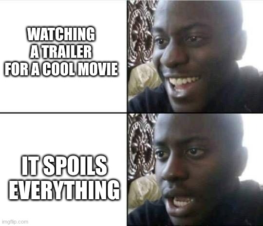 Bruh- | watching a trailer for a cool movie; it spoils everything | image tagged in bruh- | made w/ Imgflip meme maker