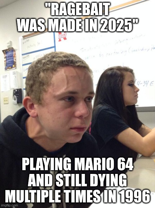 its pain | "Ragebait was made in 2025"; playing Mario 64 and still dying multiple times in 1996 | image tagged in hold fart | made w/ Imgflip meme maker