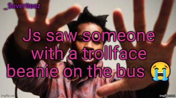 Severiteez Denzel Washington announcement template | Js saw someone with a trollface beanie on the bus 😭 | image tagged in severiteez denzel washington announcement template | made w/ Imgflip meme maker