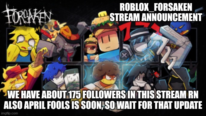 Roblox_Forsaken stream announcement template | Roblox_Forsaken stream announcement; we have about 175 followers in this stream rn
also April fools is soon, so wait for that update | image tagged in roblox_forsaken stream announcement template | made w/ Imgflip meme maker