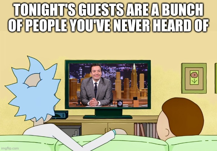 Who are these "celebrities"? | Tonight's guests are a bunch of people you've never heard of | image tagged in interdimensional cable | made w/ Imgflip meme maker