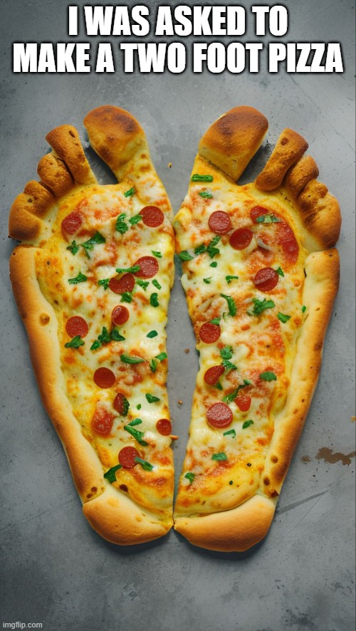 humor | i was asked to make a two foot pizza | image tagged in fun | made w/ Imgflip meme maker