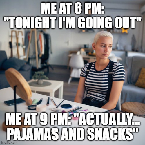 Another Saturday Night | Me at 6 PM: "Tonight I'm going out"; Me at 9 PM: "Actually... pajamas and snacks" | image tagged in sad woman,saturday night,lonely night | made w/ Imgflip meme maker