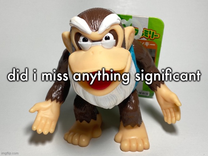 cranky kong | did i miss anything significant | image tagged in cranky kong | made w/ Imgflip meme maker