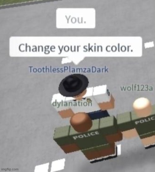 image tagged in you change your skin color | made w/ Imgflip meme maker