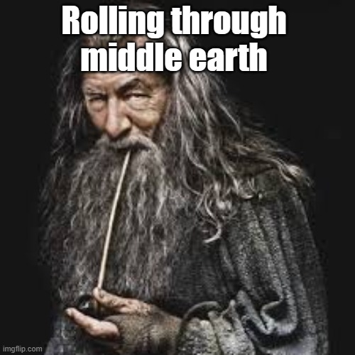 Rolling Through Middle Earth | Rolling through middle earth | image tagged in gandalf smoking pipe,confused gandalf,gandalf you shall not pass,tolkien,hobbits,peace on earth | made w/ Imgflip meme maker