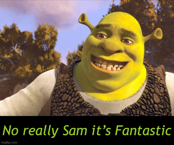 No really Sam it’s Fantastic | made w/ Imgflip meme maker