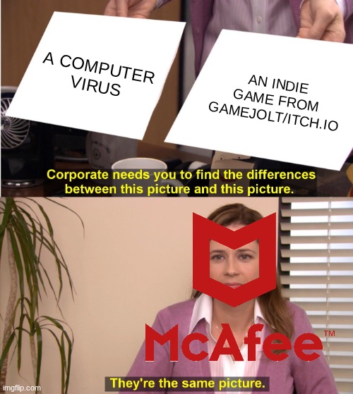 Use Norton. | A COMPUTER VIRUS; AN INDIE GAME FROM GAMEJOLT/ITCH.IO | image tagged in memes,they're the same picture,virus,video games | made w/ Imgflip meme maker