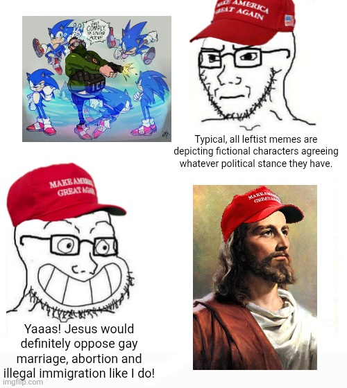 Another hypocritical tendency of the right they criticize the left for | Typical, all leftist memes are depicting fictional characters agreeing whatever political stance they have. Yaaas! Jesus would definitely oppose gay marriage, abortion and illegal immigration like I do! | image tagged in maga so true,conservative hypocrisy,jesus,christianity | made w/ Imgflip meme maker
