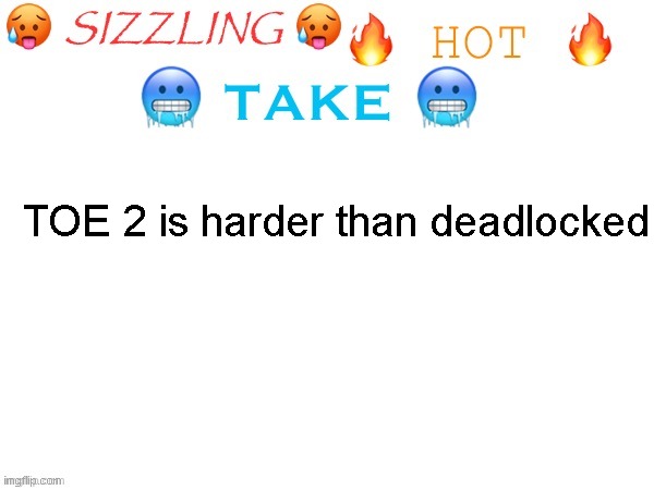 not sure if its a hot take | TOE 2 is harder than deadlocked | image tagged in sizzling hot take | made w/ Imgflip meme maker