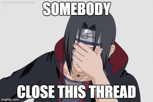 Itachi Facepalm | SOMEBODY CLOSE THIS THREAD | image tagged in itachi facepalm | made w/ Imgflip meme maker