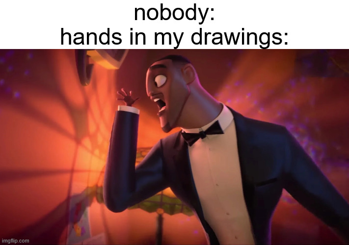 For some reason i end up drawing hands too small | nobody:
hands in my drawings: | image tagged in art,drawing,relatable memes,memes,hands | made w/ Imgflip meme maker