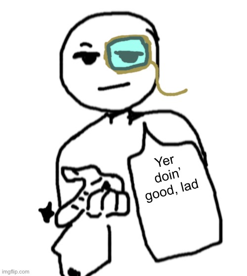 Explode. | Yer doin’ good, lad | image tagged in explode | made w/ Imgflip meme maker