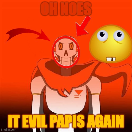 evil papyrus | OH NOES; IT EVIL PAPIS AGAIN | image tagged in evil papyrus,undertale papyrus,papyrus,papyrus undertale,oh no he evil | made w/ Imgflip meme maker