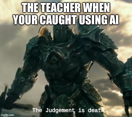 Teacher stuff | The teacher when your caught using Ai | image tagged in the judgement is death | made w/ Imgflip meme maker