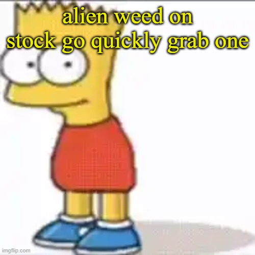 Bat Sipson | alien weed on stock go quickly grab one | image tagged in bat sipson | made w/ Imgflip meme maker