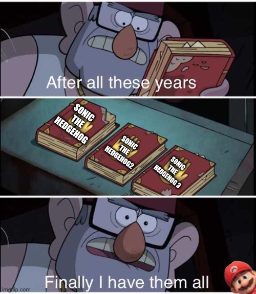Sonic the hedgehog | Sonic the hedgehog; Sonic the hedgehog2; Sonic the hedgehog 3 | image tagged in after all these years finally i have them all | made w/ Imgflip meme maker