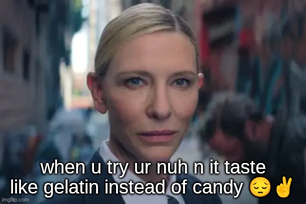 thought it wud taste like white monster or sum shi | when u try ur nuh n it taste like gelatin instead of candy 😔✌ | image tagged in oh my god bruh | made w/ Imgflip meme maker