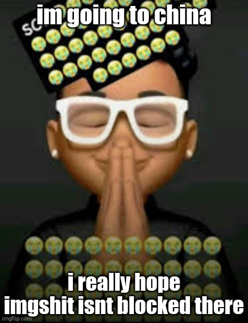 im gonna cry if it is | im going to china; i really hope imgshit isnt blocked there | image tagged in i'm crine made by our glorious king bigjim998 | made w/ Imgflip meme maker