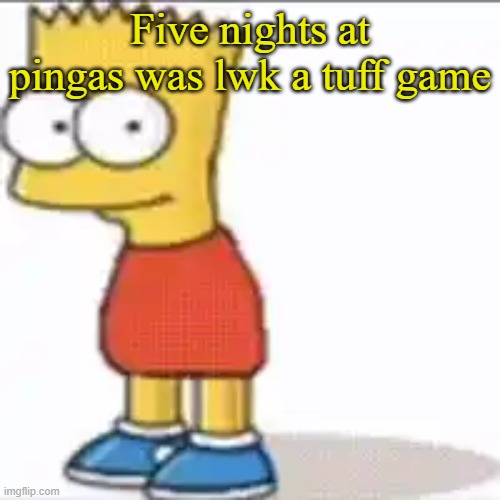 Bat Sipson | Five nights at pingas was lwk a tuff game | image tagged in bat sipson | made w/ Imgflip meme maker