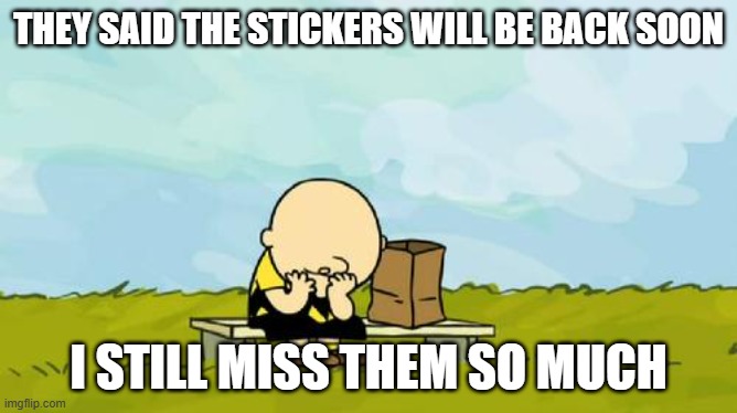 stickers on orb club | they said the stickers will be back soon; i still miss them so much | image tagged in depressed charlie brown,orbclub,orb,stickers | made w/ Imgflip meme maker