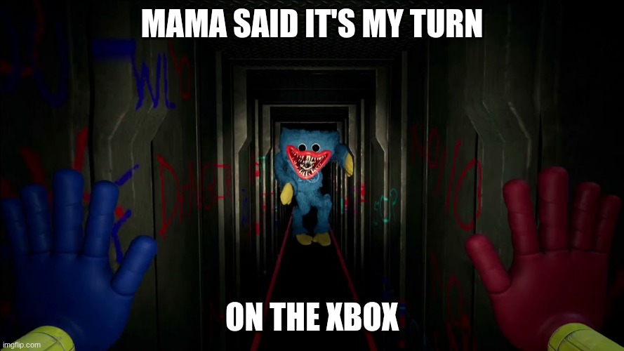 first time playing poppy playtime | mama said it's my turn; on the xbox | image tagged in first time playing poppy playtime | made w/ Imgflip meme maker