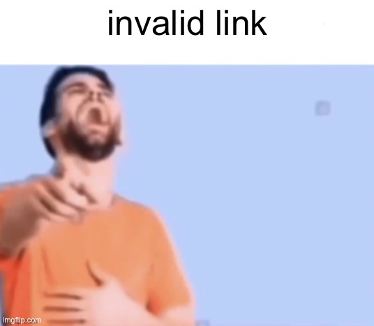 Yesterday join date | invalid link | image tagged in yesterday join date | made w/ Imgflip meme maker