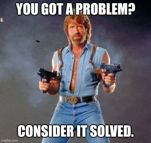 You got a problem? Consider it solved. | image tagged in memes,chuck norris guns,chuck norris | made w/ Imgflip meme maker