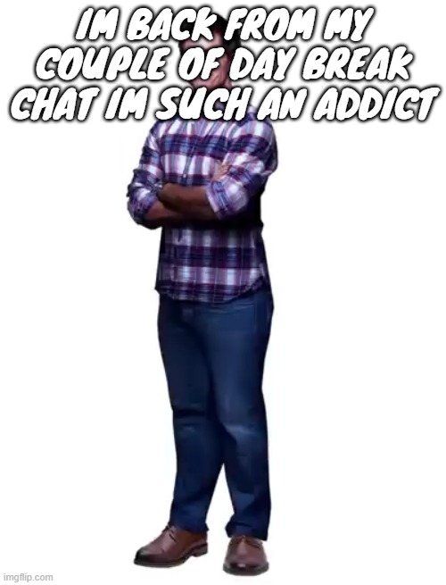 lovely. also i feel better now and i am drinking soda now | im back from my couple of day break chat im such an addict | image tagged in sonic guy | made w/ Imgflip meme maker