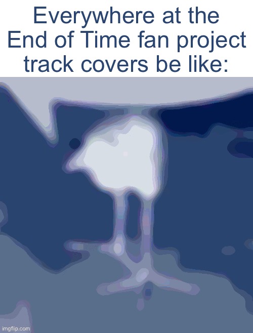 I Just Wish I Knew… | Everywhere at the End of Time fan project track covers be like: | image tagged in i just wish i knew | made w/ Imgflip meme maker