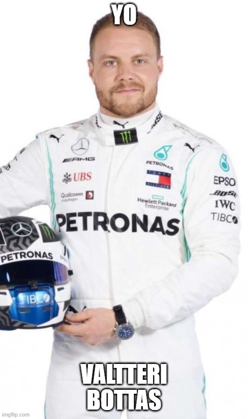 Valtteri Bottas | YO; valtteri Bottas | image tagged in valtteri bottas | made w/ Imgflip meme maker