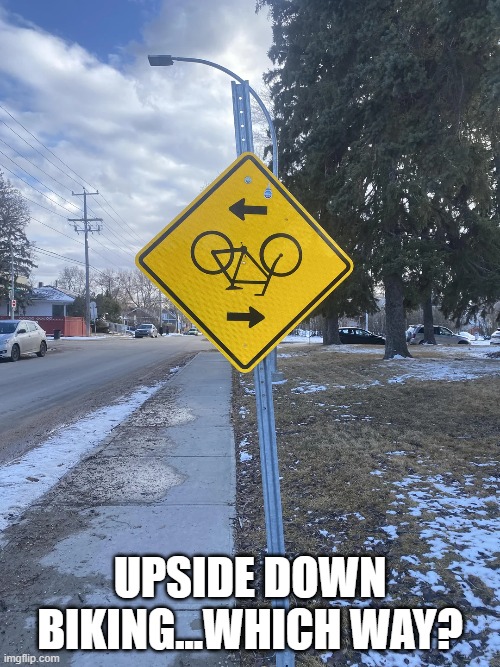 Upside Down Biking | upside down biking...which way? | image tagged in you had one job | made w/ Imgflip meme maker