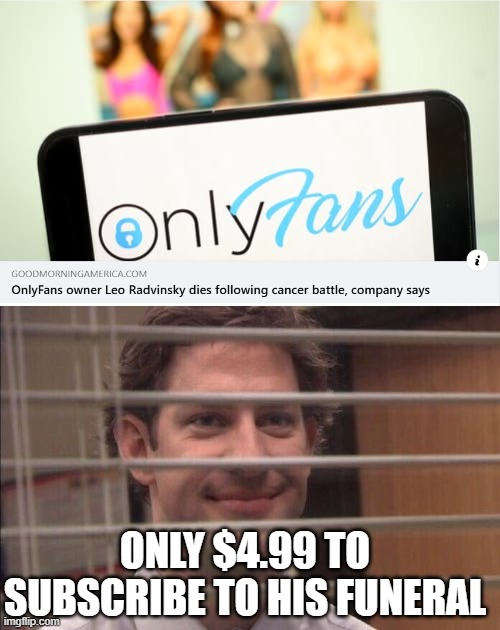 Only Fans | Only $4.99 to subscribe to his funeral | image tagged in jim halpert smirking | made w/ Imgflip meme maker