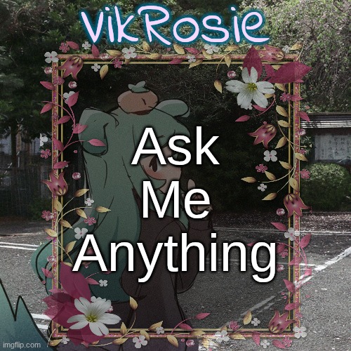 Rose's Tanger Temp | Ask Me Anything | image tagged in rose's tanger temp | made w/ Imgflip meme maker
