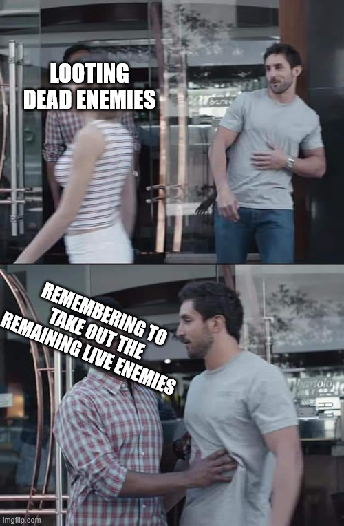 looting dead enemies; remembering to take out the remaining live enemies | made w/ Imgflip meme maker