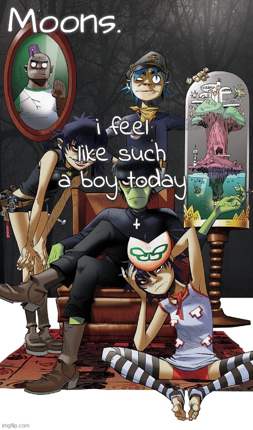 moons gorillaz temp | i feel like such a boy today | image tagged in moons gorillaz temp | made w/ Imgflip meme maker