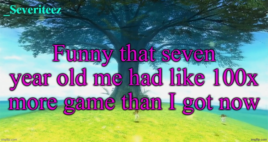 Severiteez majoras mask announcement template | Funny that seven year old me had like 100x more game than I got now | image tagged in severiteez majoras mask announcement template | made w/ Imgflip meme maker