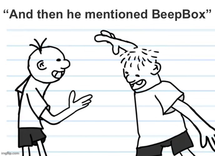 And then he clicked submit image | “And then he mentioned BeepBox” | image tagged in and then he clicked submit image | made w/ Imgflip meme maker