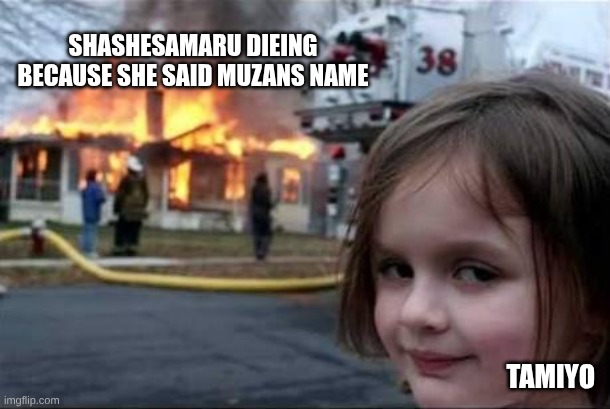 she is a trister | shashesamaru dieing because she said muzans name; tamiyo | image tagged in burning house girl,demon slayer | made w/ Imgflip meme maker