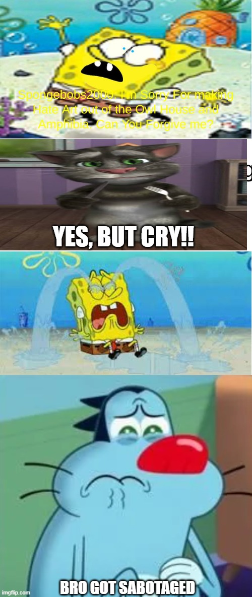 Oggy gets sabotaged (Why did i make this) | yes, but cry!! Bro got sabotaged | image tagged in who denies spongebobs2000 s apology,oggy crying season 8 | made w/ Imgflip meme maker