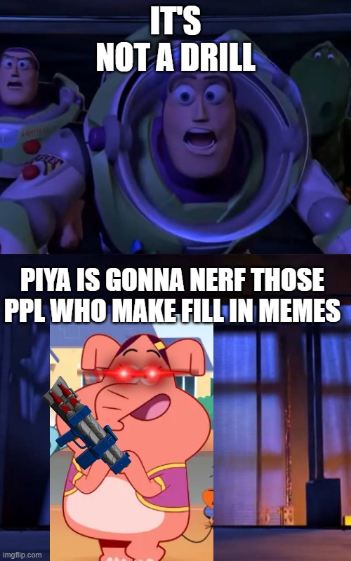 Breaking news | It's not a drill; Piya is gonna nerf those ppl who make fill in memes | image tagged in the toy story gang meets what character | made w/ Imgflip meme maker