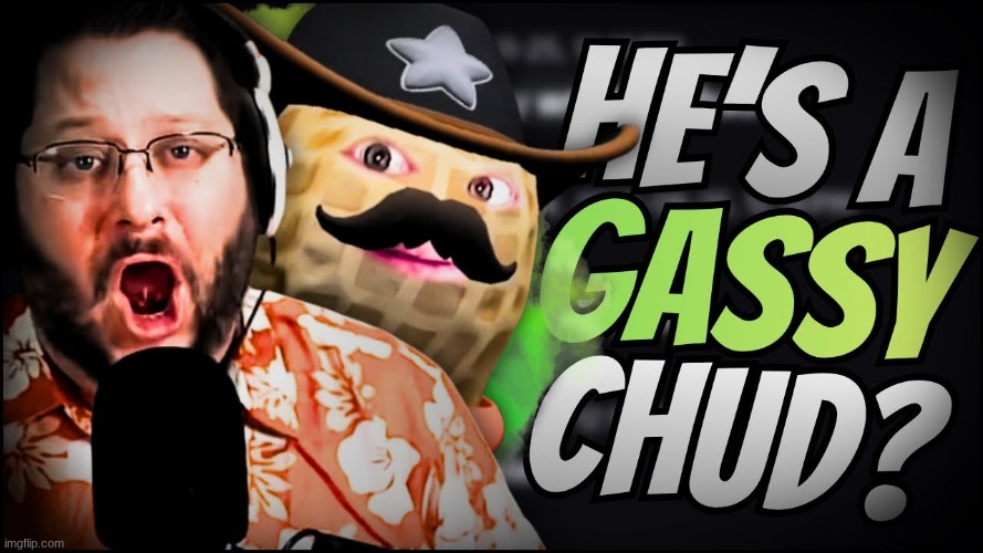 i wish there was a better way to communicate satire other than tone indicators online | image tagged in hes a gassy chud | made w/ Imgflip meme maker