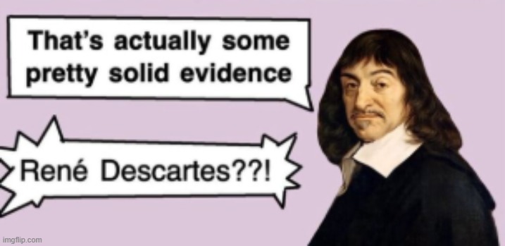 René Descartes??! | image tagged in ren descartes | made w/ Imgflip meme maker