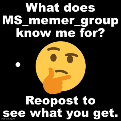 What does MS_memer_group know me for? | image tagged in what does ms_memer_group know me for | made w/ Imgflip meme maker