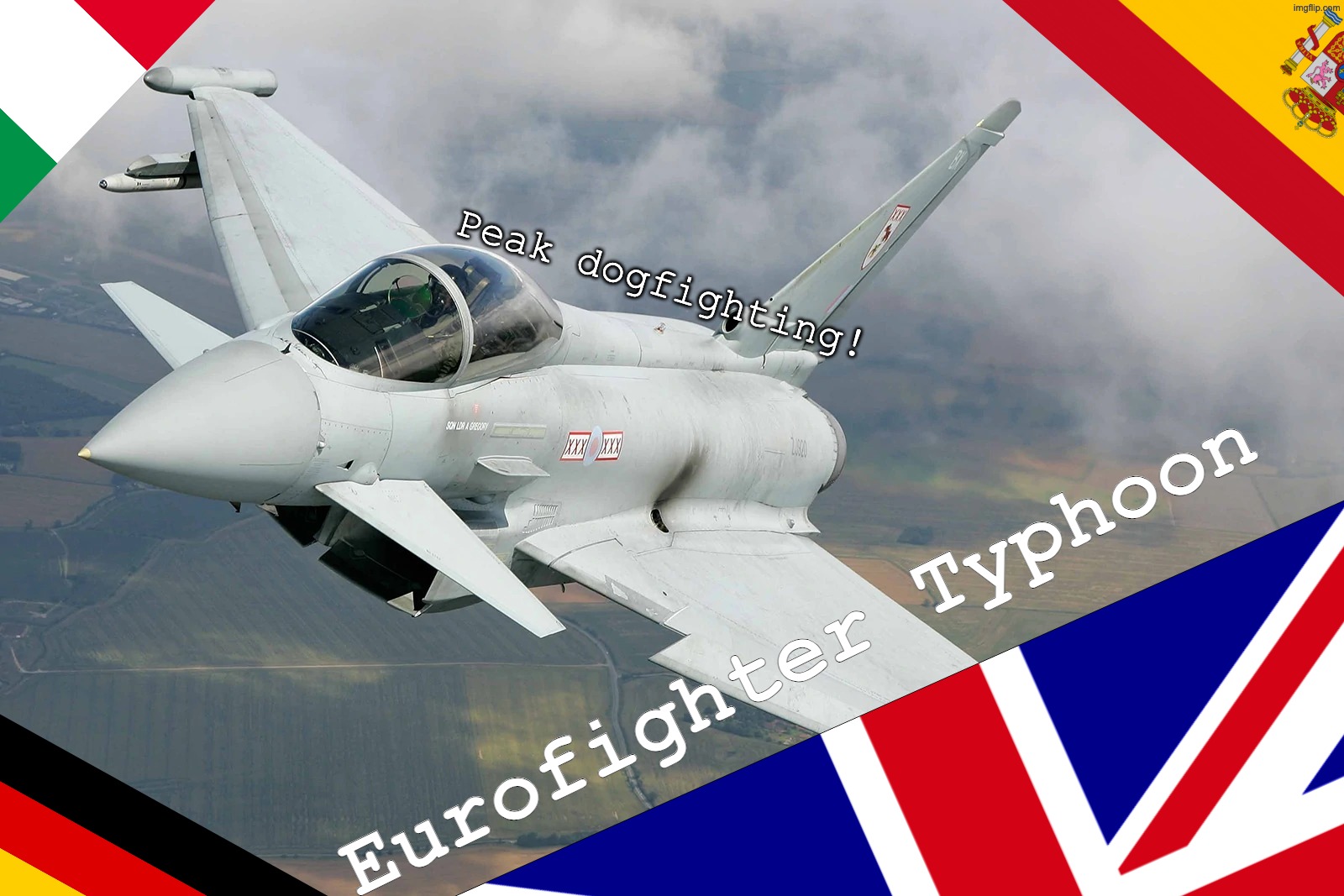 Eurofighter Typhoon | Peak dogfighting! Eurofighter Typhoon | image tagged in eurofighter typhoon | made w/ Imgflip meme maker