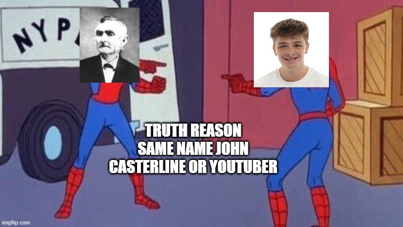 john casterline 1808 or youtuber john casterline | truth reason same name john casterline or youtuber | image tagged in spiderman pointing at spiderman,john casterline | made w/ Imgflip meme maker