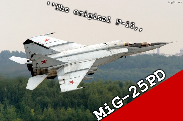 jetdex | ''The original F-15,, MiG-25PD | image tagged in mikoyan-gurevich mig-25,jetdex | made w/ Imgflip meme maker