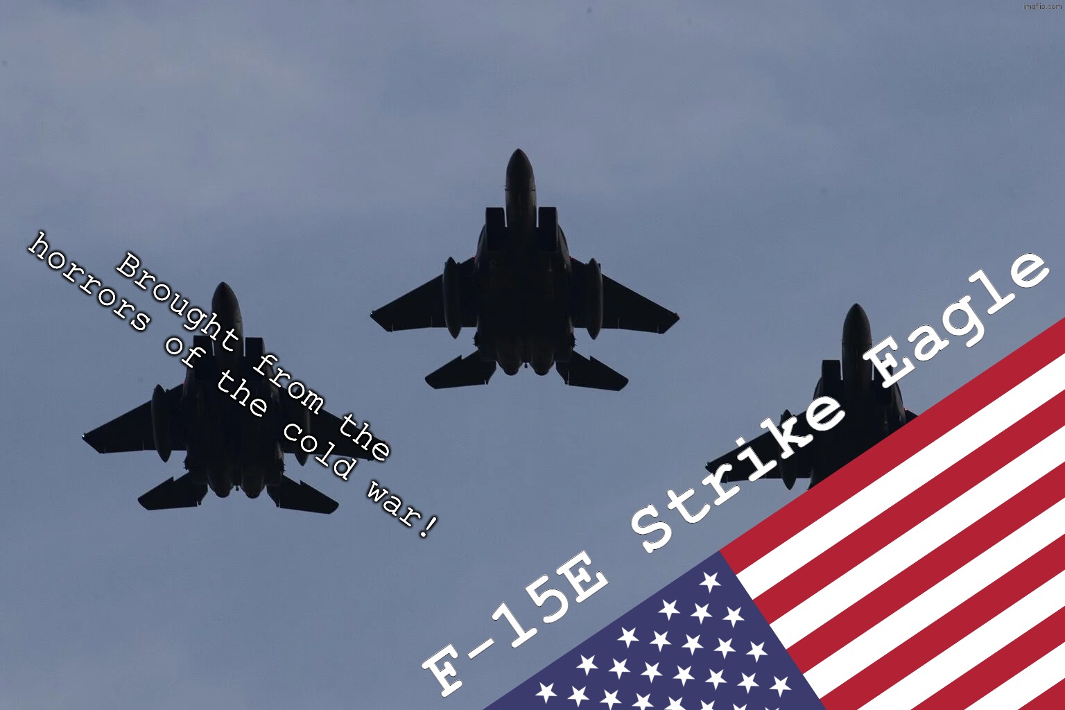 jetdex | Brought from the horrors of the cold war! F-15E Strike Eagle | image tagged in fighter jet postal worker,jetdex | made w/ Imgflip meme maker
