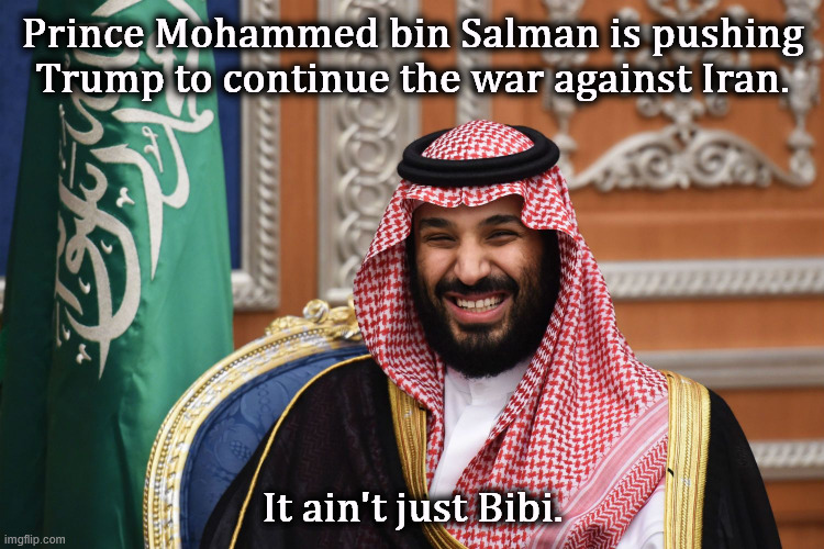 Trump's paymaster wants to bribe Trump some more. | Prince Mohammed bin Salman is pushing Trump to continue the war against Iran. It ain't just Bibi. | image tagged in mbs smiling,trump,war,iran,saudi arabia,netanyahu | made w/ Imgflip meme maker